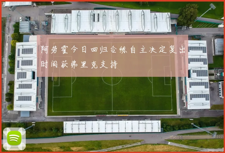 阿劳霍今日回归合练自主决定复出时间获弗里克支持