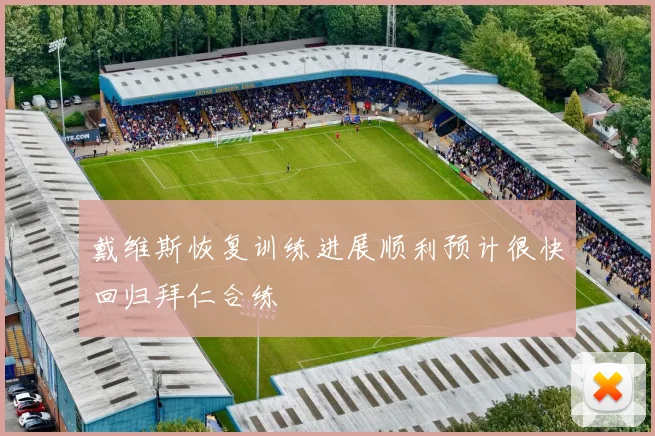 戴维斯恢复训练进展顺利预计很快回归拜仁合练