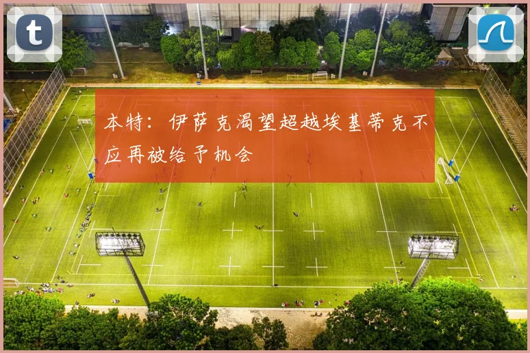 本特：伊萨克渴望超越埃基蒂克不应再被给予机会