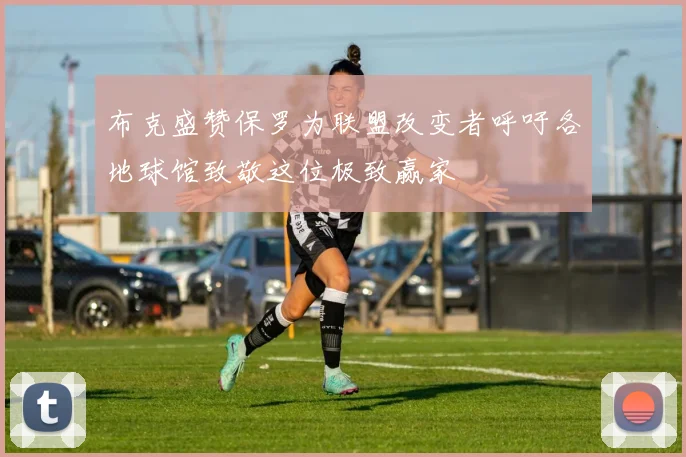 布克盛赞保罗为联盟改变者呼吁各地球馆致敬这位极致赢家